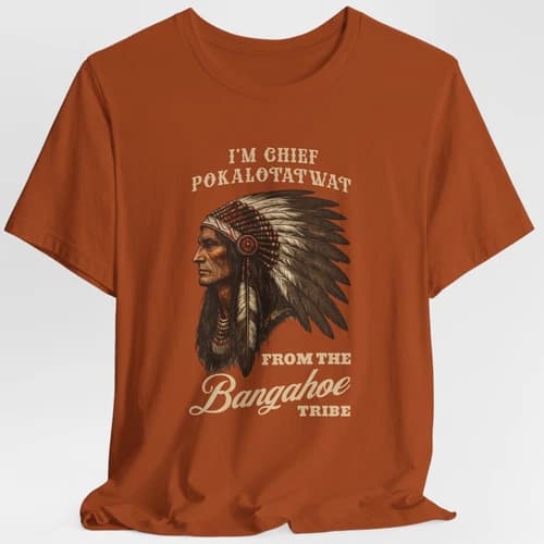 Chief Pokalotatwat From The Bangahoe Tribe Funny T Shirt
