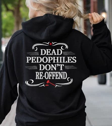 Dead Pedophiles Don’t Reoffend Shirt, Protective Parent Sweatshirt, hoodie
