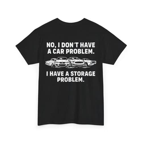 No I Don't Have a car Problem I Have a Storage Problem (On Back) T-Shirt